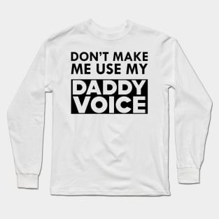 Daddy Voice - Don't make me use my daddy voice Long Sleeve T-Shirt